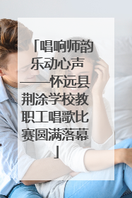 唱响师韵 乐动心声——怀远县荆涂学校教职工唱歌比赛圆满落幕