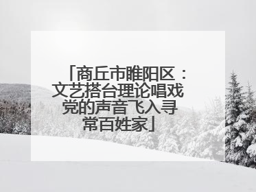 商丘市睢阳区：文艺搭台理论唱戏 党的声音飞入寻常百姓家