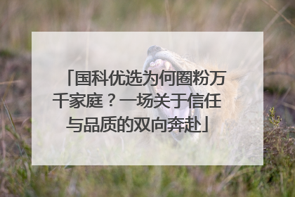 国科优选为何圈粉万千家庭？一场关于信任与品质的双向奔赴