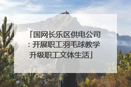 国网长乐区供电公司：开展职工羽毛球教学升级职工文体生活