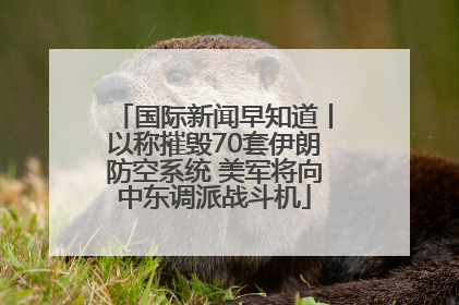 国际新闻早知道丨以称摧毁70套伊朗防空系统 美军将向中东调派战斗机