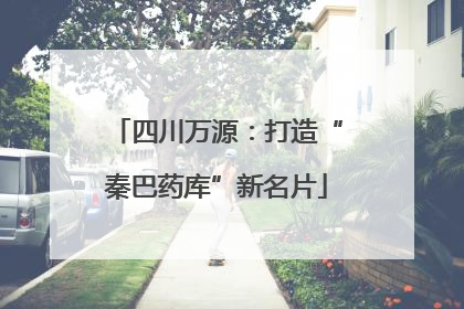 四川万源：打造“秦巴药库”新名片