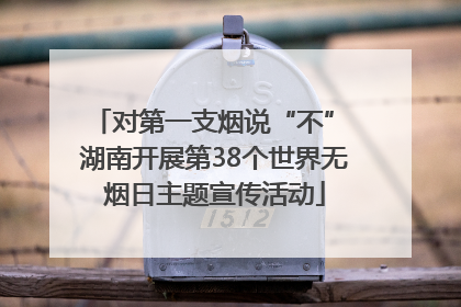 对第一支烟说“不” 湖南开展第38个世界无烟日主题宣传活动