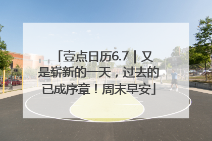 壹点日历6.7｜又是崭新的一天，过去的已成序章！周末早安