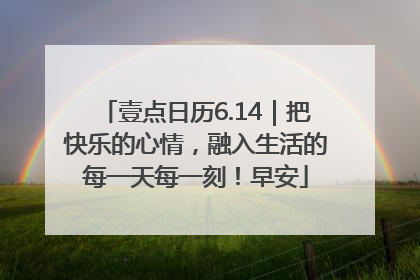 壹点日历6.14｜把快乐的心情，融入生活的每一天每一刻！早安