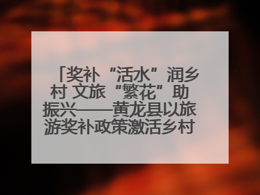 奖补“活水”润乡村 文旅“繁花”助振兴——黄龙县以旅游奖补政策激活乡村振兴新动能