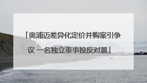 奥浦迈差异化定价并购案引争议 一名独立董事投反对票