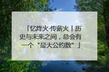 忆烽火·传薪火丨历史与未来之间，总会有一个“最大公约数”