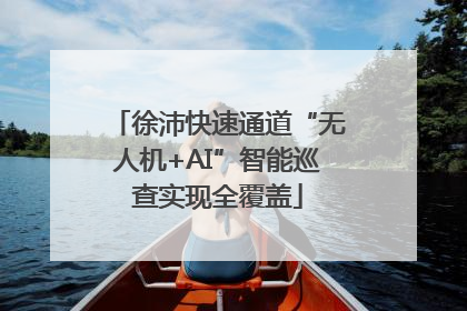 徐沛快速通道“无人机+AI”智能巡查实现全覆盖