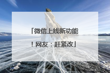 微信上线新功能！网友：赶紧改