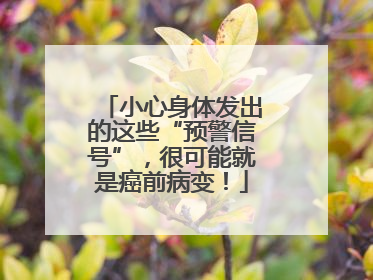 小心身体发出的这些“预警信号”，很可能就是癌前病变！