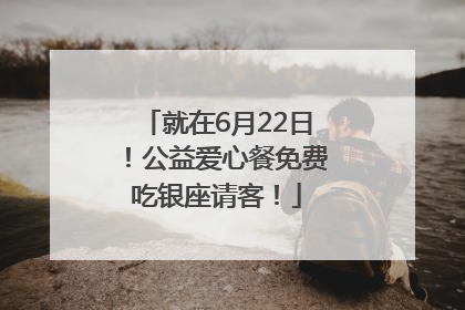 就在6月22日！公益爱心餐免费吃银座请客！