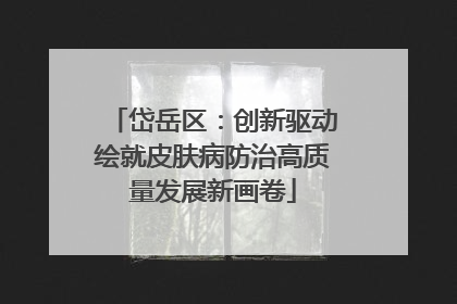 岱岳区：创新驱动绘就皮肤病防治高质量发展新画卷
