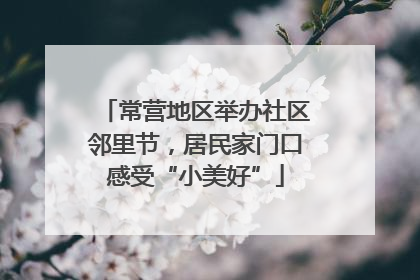 常营地区举办社区邻里节，居民家门口感受“小美好”