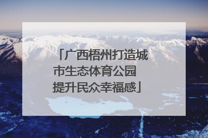 广西梧州打造城市生态体育公园 提升民众幸福感