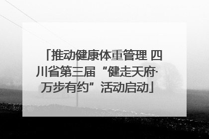 推动健康体重管理 四川省第三届“健走天府·万步有约”活动启动