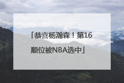恭喜杨瀚森！第16顺位被NBA选中