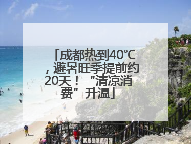 成都热到40℃，避暑旺季提前约20天！“清凉消费”升温