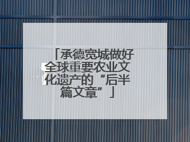 承德宽城做好全球重要农业文化遗产的“后半篇文章”