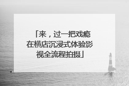 来，过一把戏瘾 在横店沉浸式体验影视全流程拍摄