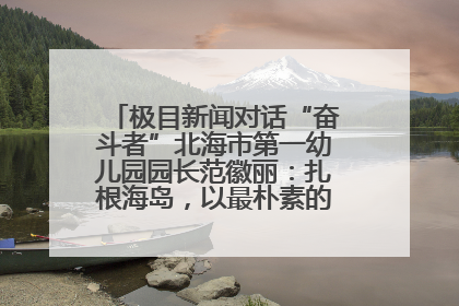 极目新闻对话“奋斗者”北海市第一幼儿园园长范徽丽：扎根海岛，以最朴素的爱践行教育的梦想