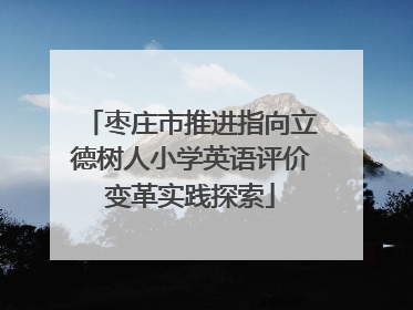 枣庄市推进指向立德树人小学英语评价变革实践探索