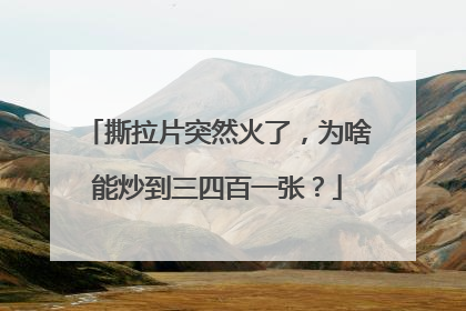 撕拉片突然火了，为啥能炒到三四百一张？