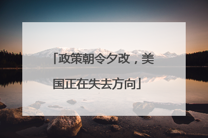 政策朝令夕改，美国正在失去方向