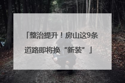 整治提升！房山这9条道路即将换“新装”