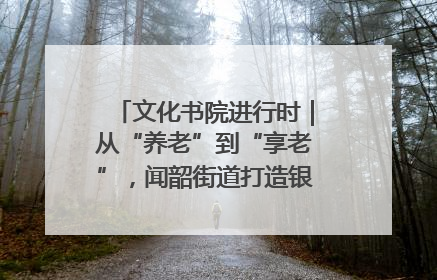 文化书院进行时｜从“养老”到“享老”，闻韶街道打造银龄幸福新图景
