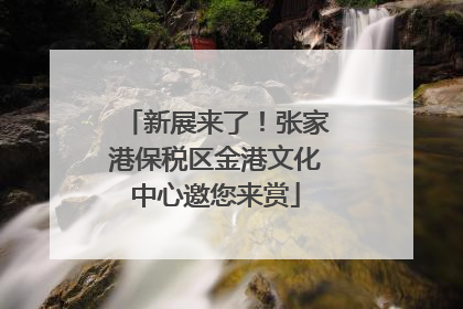 新展来了！张家港保税区金港文化中心邀您来赏