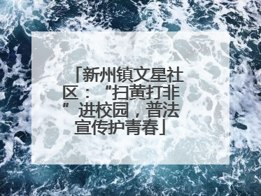 新州镇文星社区：“扫黄打非”进校园，普法宣传护青春