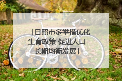 日照市多举措优化生育政策 促进人口长期均衡发展
