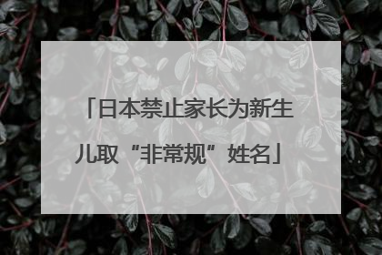 日本禁止家长为新生儿取“非常规”姓名