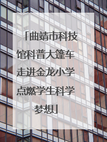 曲靖市科技馆科普大篷车走进金龙小学点燃学生科学梦想