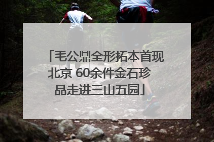 毛公鼎全形拓本首现北京 60余件金石珍品走进三山五园