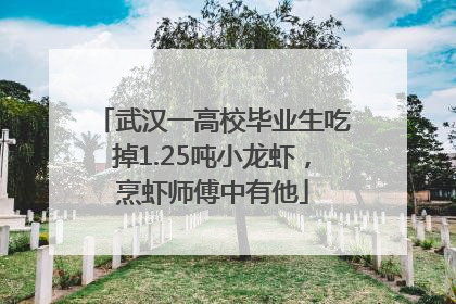 武汉一高校毕业生吃掉1.25吨小龙虾，烹虾师傅中有他