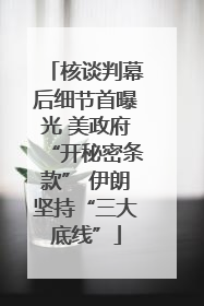 核谈判幕后细节首曝光 美政府“开秘密条款” 伊朗坚持“三大底线”
