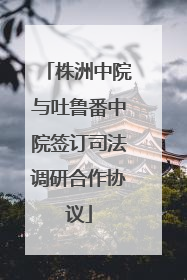 株洲中院与吐鲁番中院签订司法调研合作协议
