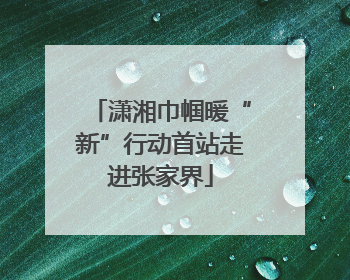 潇湘巾帼暖“新”行动首站走进张家界
