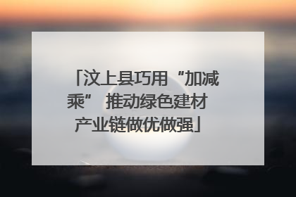 汶上县巧用“加减乘” 推动绿色建材产业链做优做强