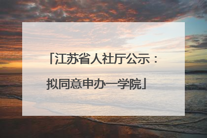 江苏省人社厅公示：拟同意申办一学院