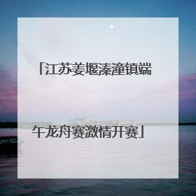 江苏姜堰溱潼镇端午龙舟赛激情开赛