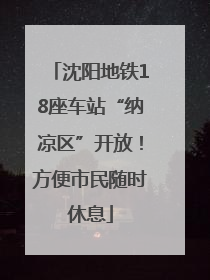 沈阳地铁18座车站“纳凉区”开放！方便市民随时休息