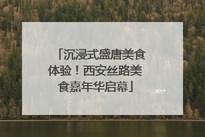 沉浸式盛唐美食体验！西安丝路美食嘉年华启幕