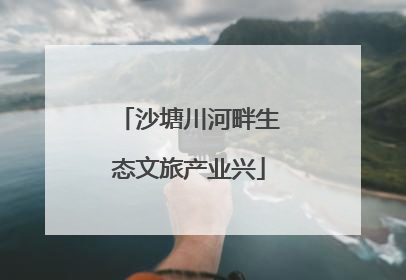 沙塘川河畔生态文旅产业兴