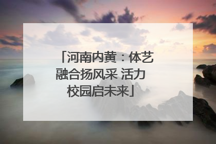 河南内黄：体艺融合扬风采 活力校园启未来