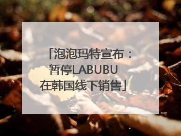 泡泡玛特宣布：暂停LABUBU在韩国线下销售