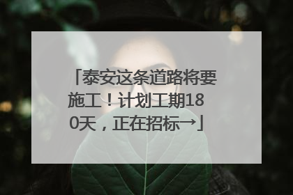 泰安这条道路将要施工！计划工期180天，正在招标→