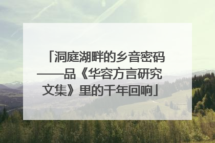 洞庭湖畔的乡音密码——品《华容方言研究文集》里的千年回响